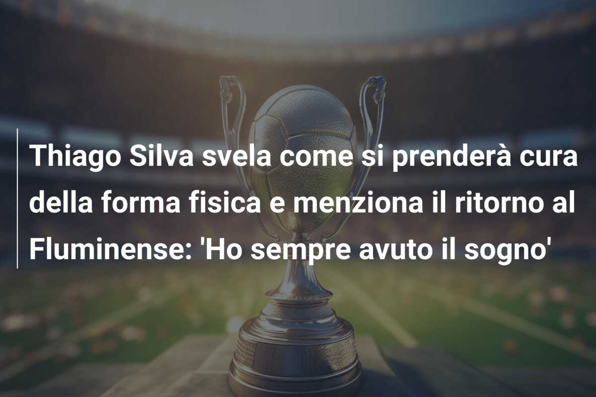 Thiago Silva svela come si prenderà cura della forma fisica e menziona il ritorno al Fluminense: ‘Ho sempre avuto il sogno’