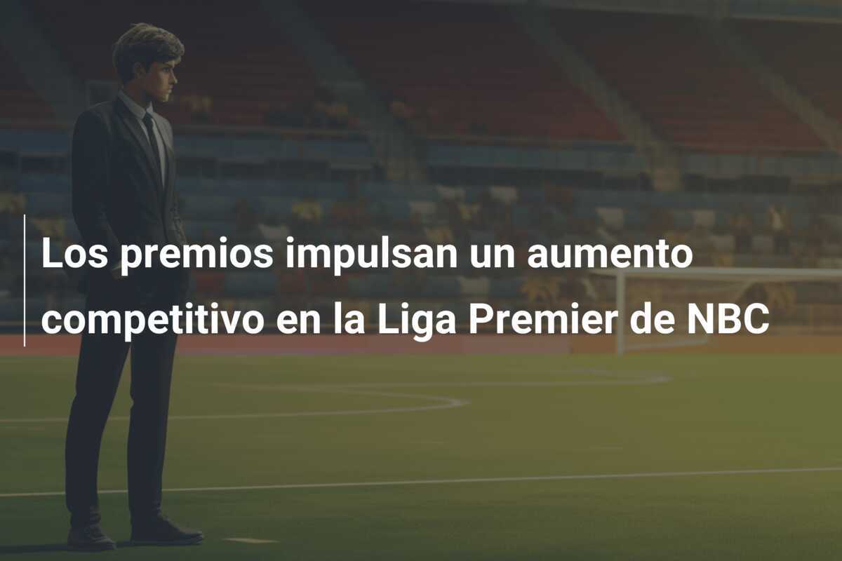 Los premios impulsan un aumento competitivo en la Liga Premier de NBC