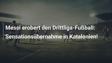 Messi erobert den Drittliga-Fußball: Sensationsübernahme in Katalonien!