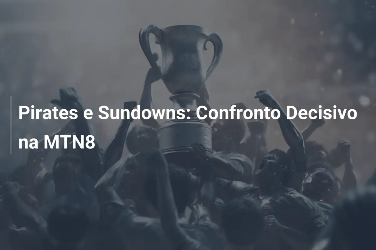 Pirates e Sundowns: Confronto Decisivo na MTN8