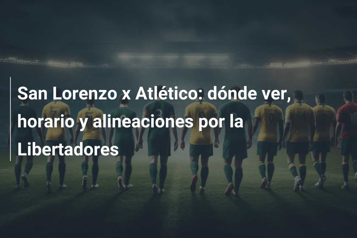 San Lorenzo x Atlético: dónde ver, horario y alineaciones por la Libertadores