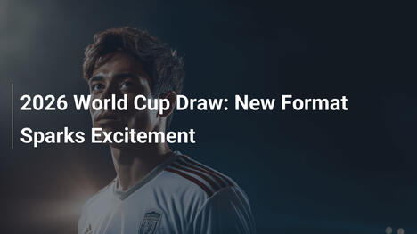 2026ワールドカップ抽選：新フォーマットが興奮を呼び起こす