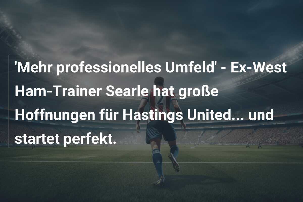 'Mehr professionelles Umfeld' - Ex-West Ham-Trainer Searle hat große Hoffnungen für Hastings United... und startet perfekt.