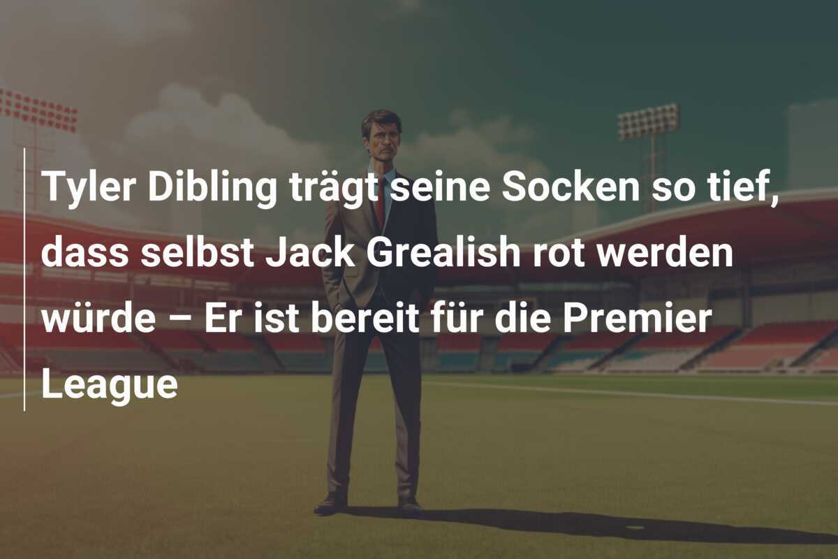 Tyler Dibling trägt seine Socken so tief, dass selbst Jack Grealish rot werden würde – Er ist bereit für die Premier League