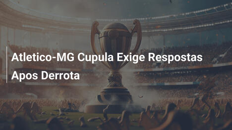 Atletico-MG Cupula Exige Respostas Apos Derrota