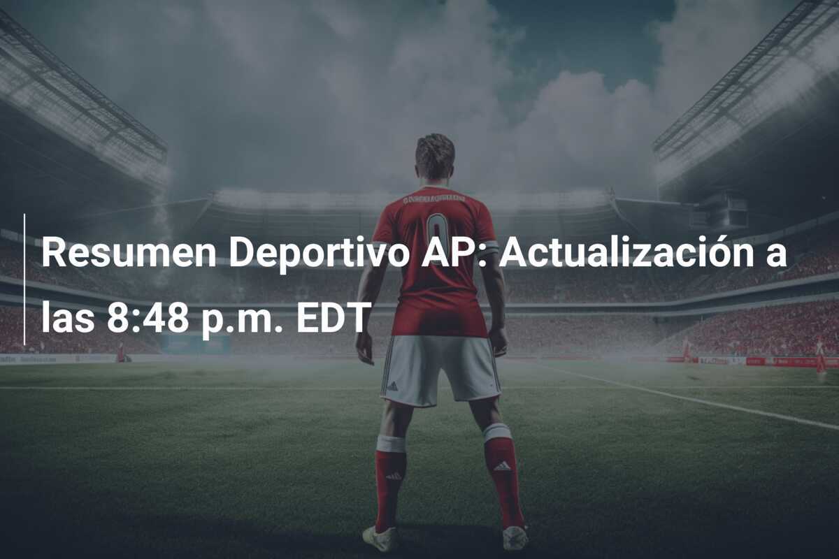 Resumen Deportivo AP: Actualización a las 8:48 p.m. EDT