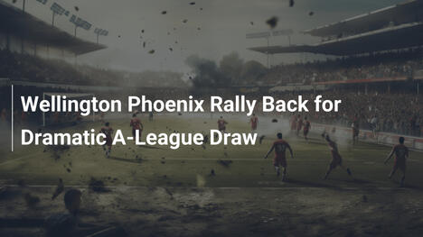 Wellington Phoenix Rally Back for Dramatic A-League Draw