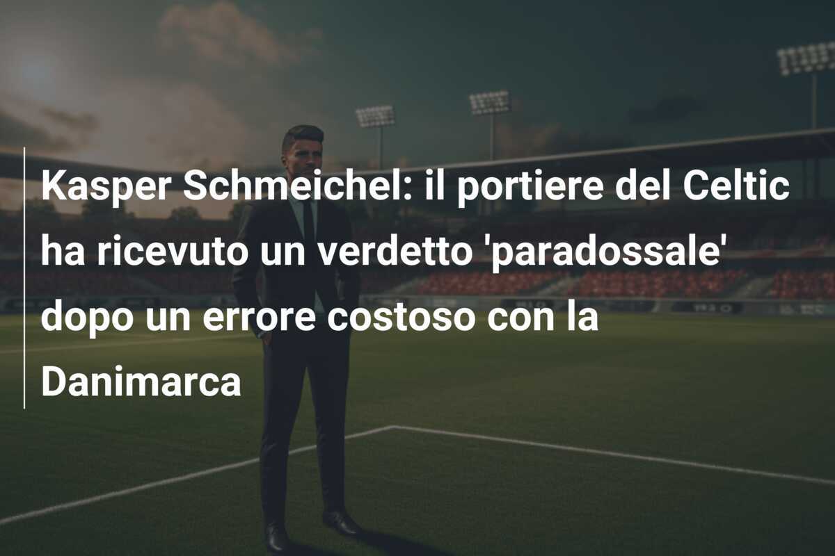 Kasper Schmeichel: il portiere del Celtic ha ricevuto un verdetto 'paradossale' dopo un errore costoso con la Danimarca