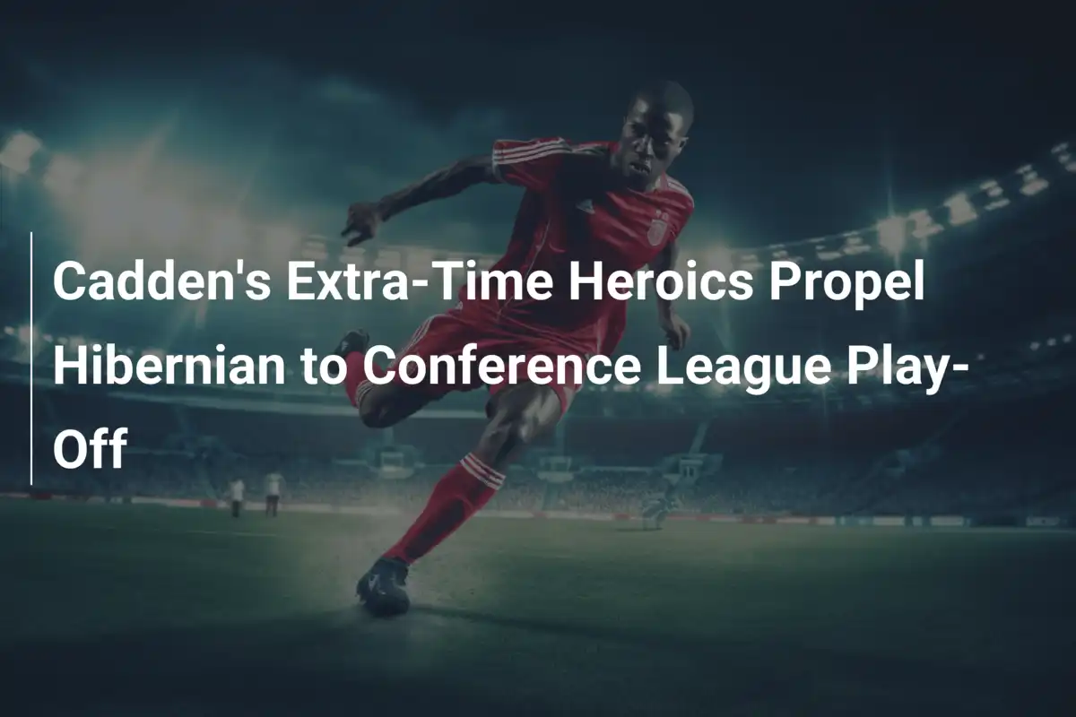 Eroiche di Cadden nei Supplementari: Hibernian ai Play-Off di Conference