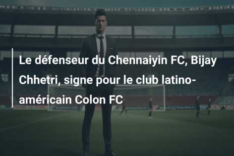 Le défenseur du Chennaiyin FC, Bijay Chhetri, signe pour le club latino-américain Colon FC
