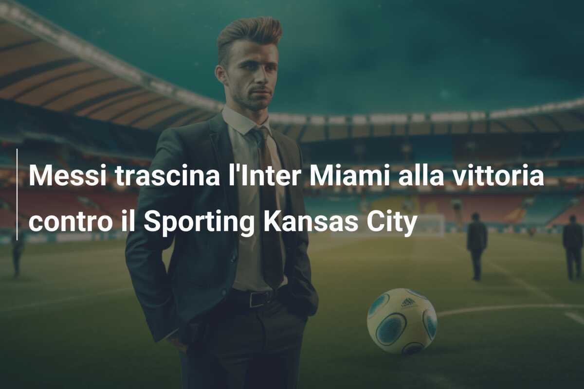 Messi trascina l'Inter Miami alla vittoria contro il Sporting Kansas City