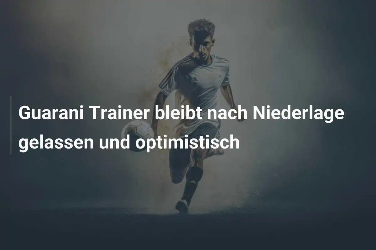 Guarani Trainer bleibt nach Niederlage gelassen und optimistisch