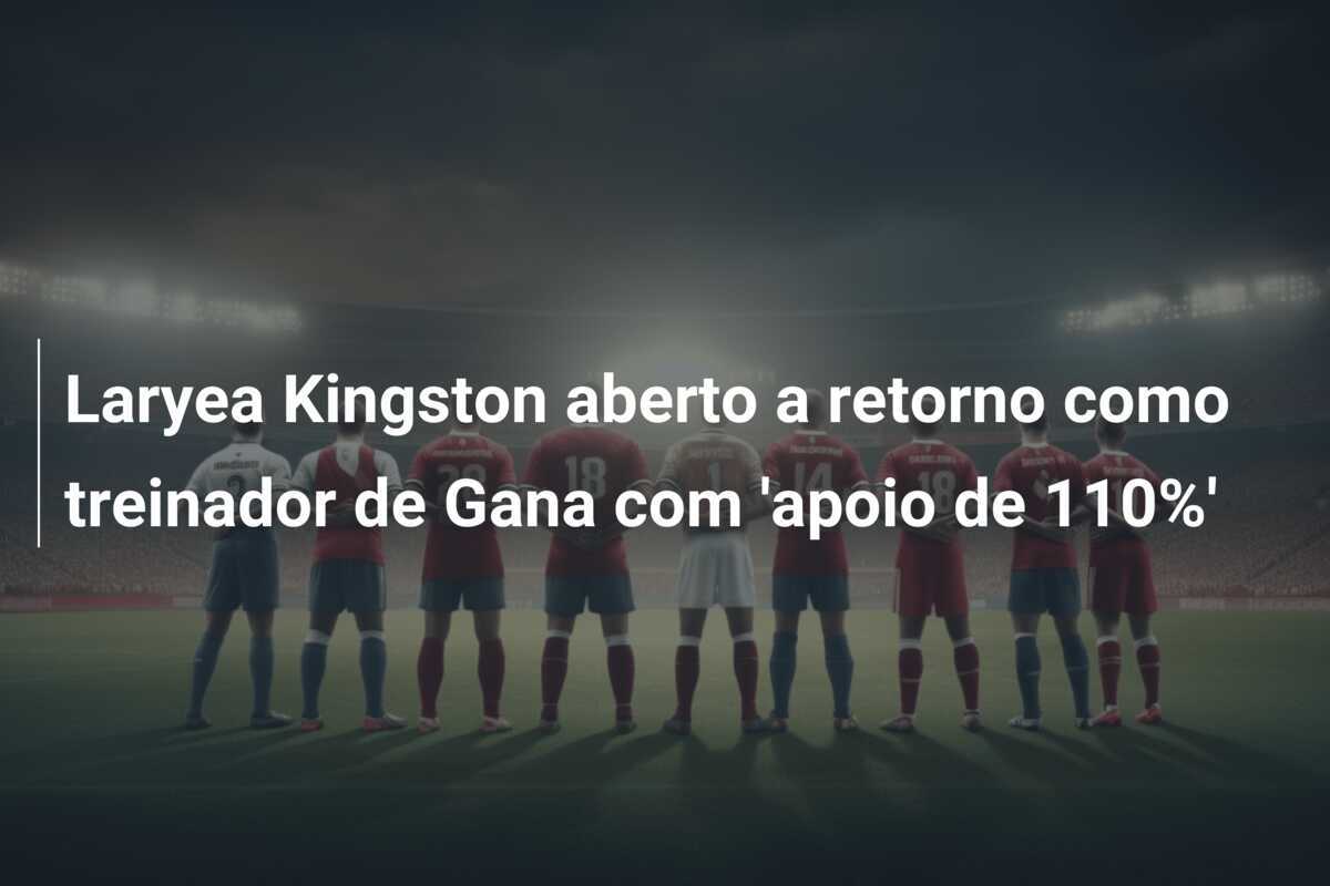 Laryea Kingston aberto a retorno como treinador de Gana com 'apoio de 110%'