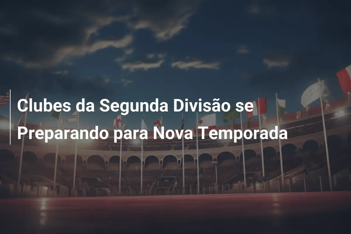 Clubes da Segunda Divisão se Preparando para Nova Temporada