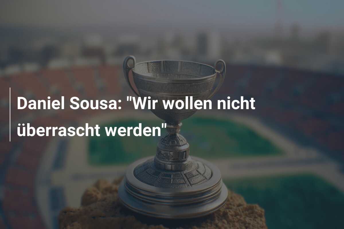 Daniel Sousa: “Wir wollen nicht überrascht werden”