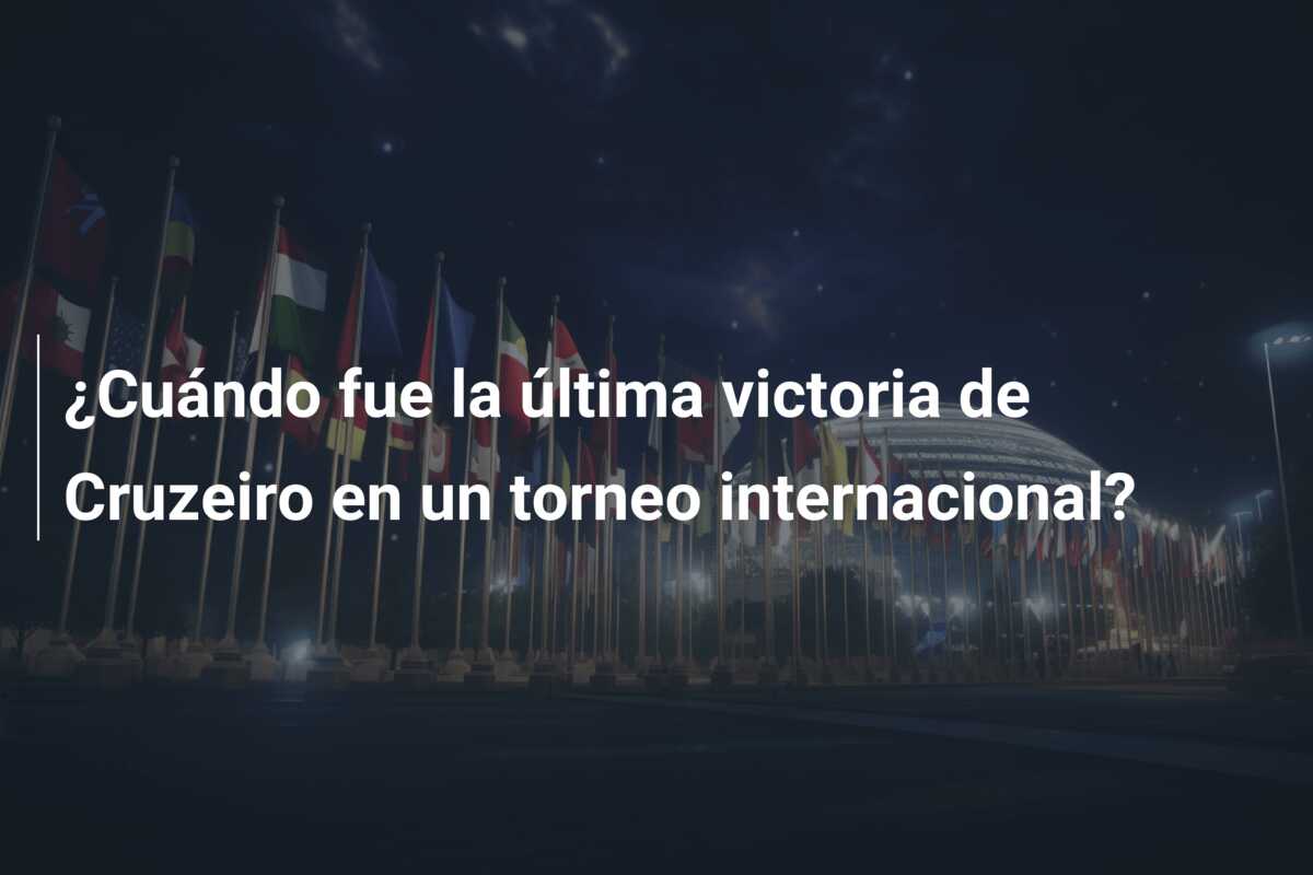 ¿Cuándo fue la última victoria de Cruzeiro en un torneo internacional?