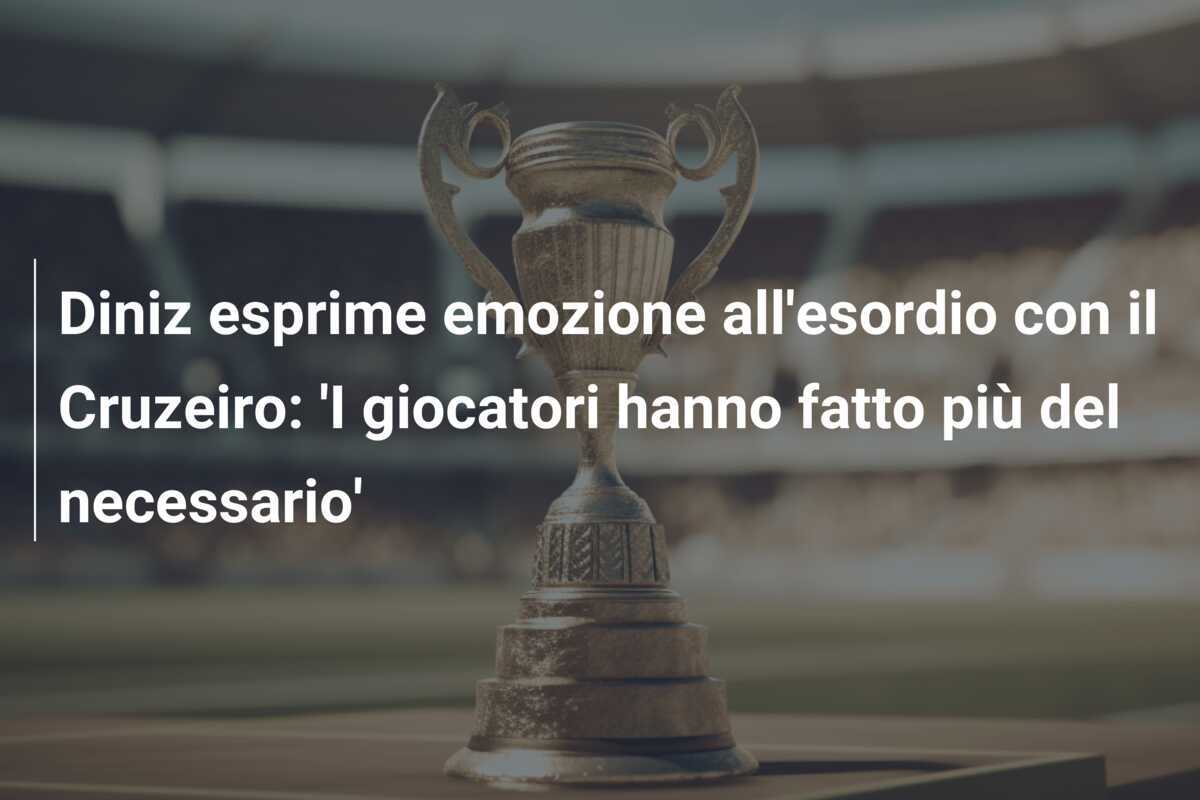 Diniz esprime emozione all'esordio con il Cruzeiro: 'I giocatori hanno fatto più del necessario'