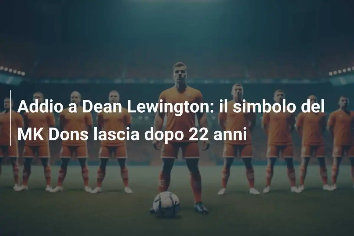 Addio a Dean Lewington: il simbolo del MK Dons lascia dopo 22 anni