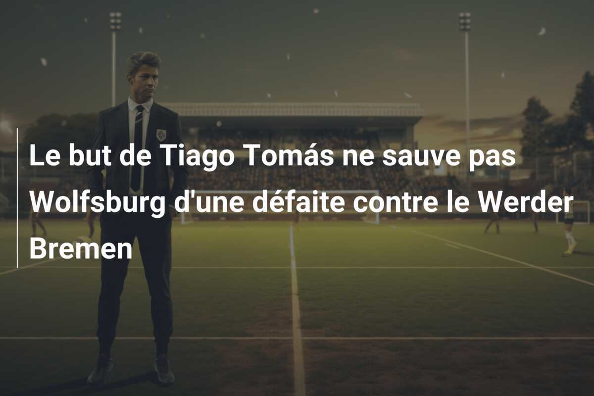 Le but de Tiago Tomás ne sauve pas Wolfsburg d'une défaite contre le Werder Bremen