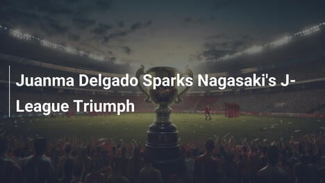 Juanma Delgado Accende il Trionfo di Nagasaki in J-League