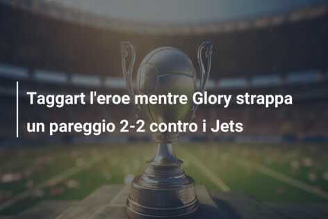 Taggart l’eroe mentre Glory strappa un pareggio 2-2 contro i Jets