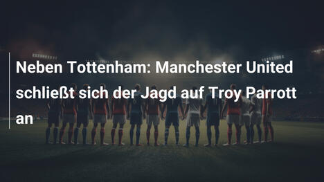 Neben Tottenham: Manchester United schließt sich der Jagd auf Troy Parrott an
