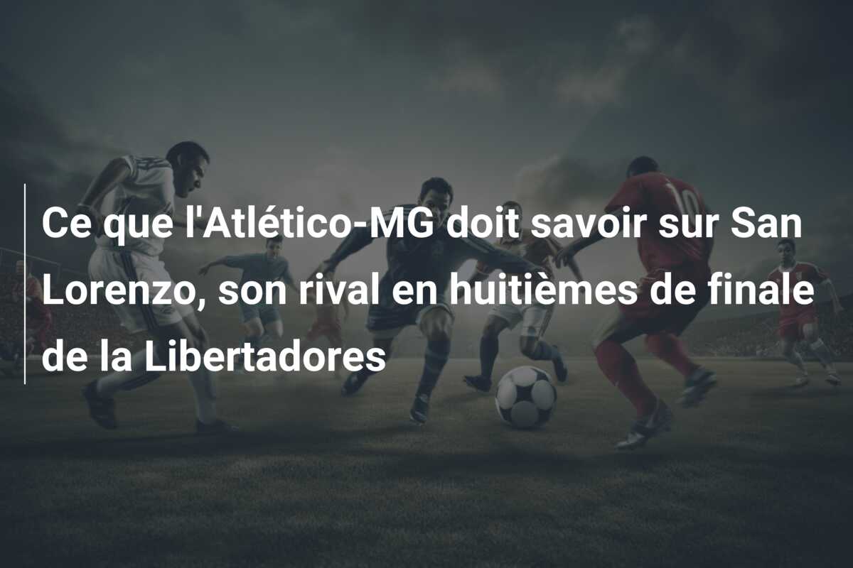 Ce que l’Atlético-MG doit savoir sur San Lorenzo, son rival en huitièmes de finale de la Libertadores