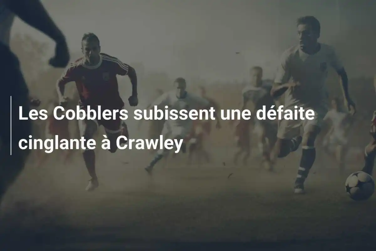 Les Cobblers subissent une défaite cinglante à Crawley