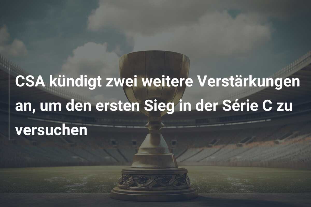 CSA kündigt zwei weitere Verstärkungen an, um den ersten Sieg in der Série C zu versuchen