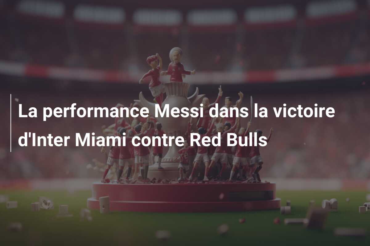 La performance Messi dans la victoire d’Inter Miami contre Red Bulls