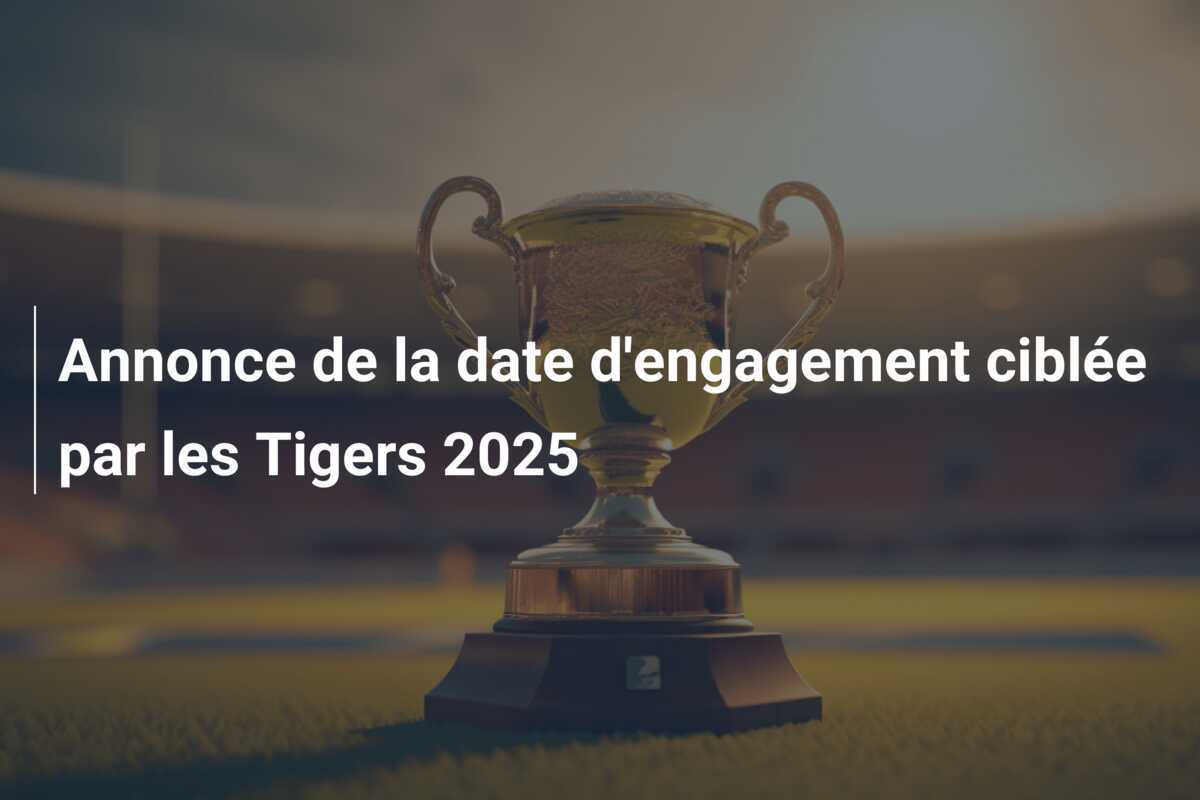 Annonce de la date d'engagement ciblée par les Tigers 2025