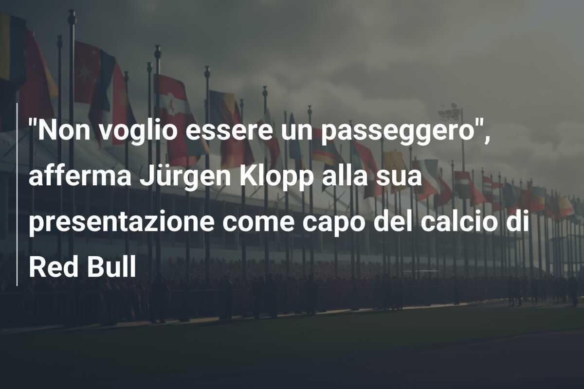 "Non voglio essere un passeggero", afferma Jürgen Klopp alla sua presentazione come capo del calcio di Red Bull
