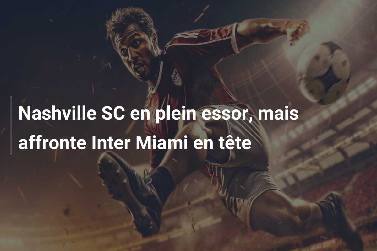 Nashville SC en plein essor, mais affronte Inter Miami en tête