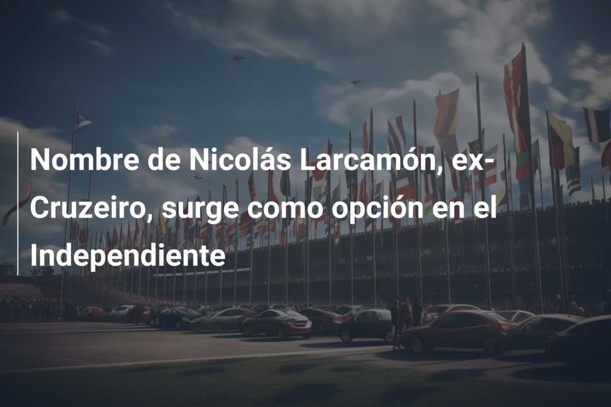 Nombre de Nicolás Larcamón, ex-Cruzeiro, surge como opción en el Independiente