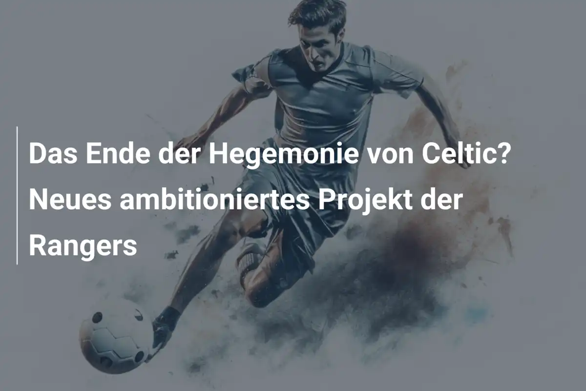 Das Ende der Hegemonie von Celtic? Neues ambitioniertes Projekt der Rangers