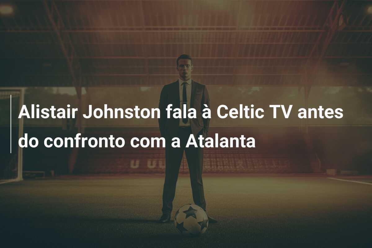 Alistair Johnston fala à Celtic TV antes do confronto com a Atalanta