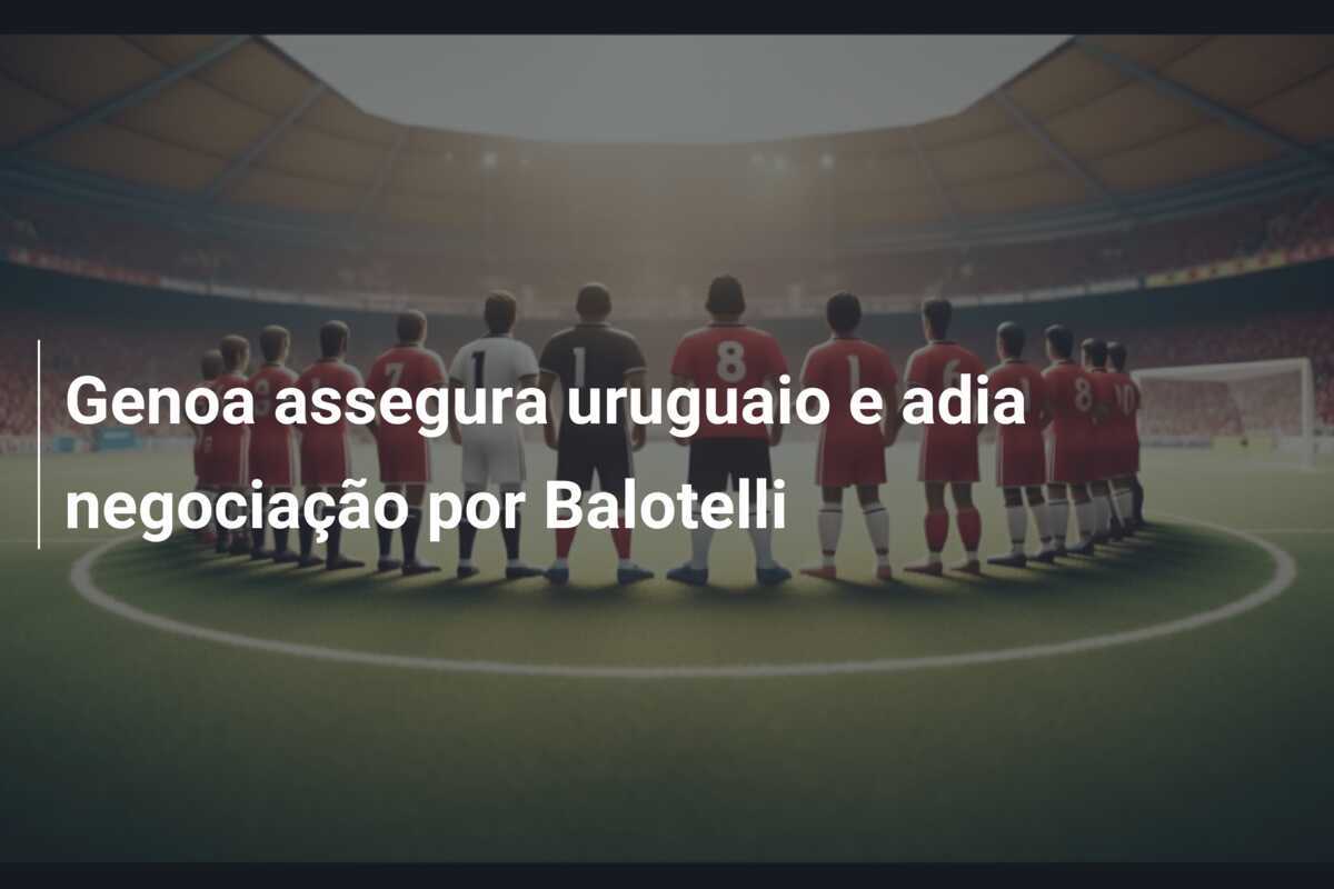 Genoa assegura uruguaio e adia negociação por Balotelli