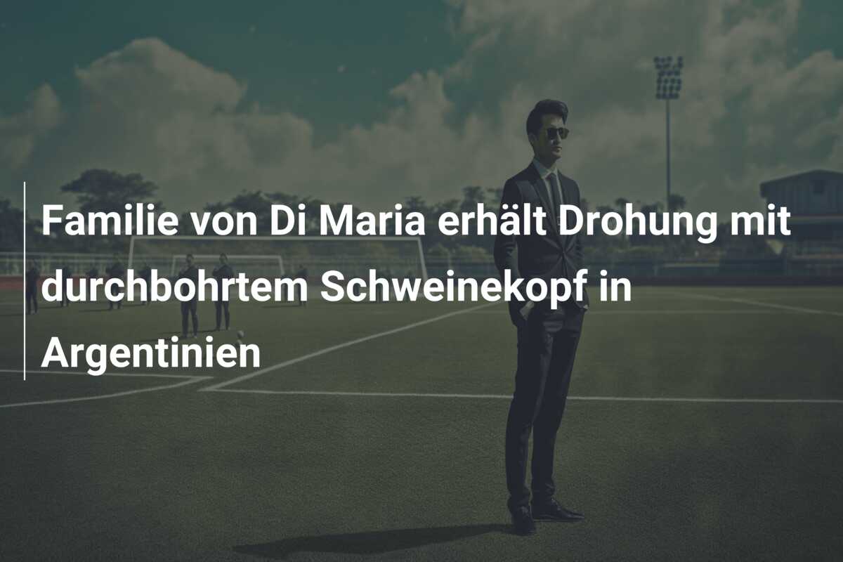 Familie von Di Maria erhält Drohung mit durchbohrtem Schweinekopf in Argentinien