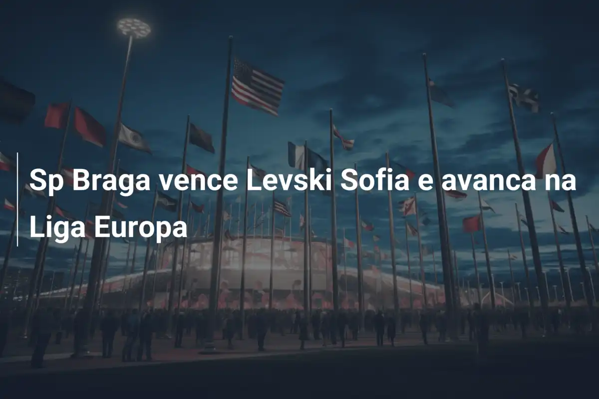 Sp Braga vence Levski Sofia e avanca na Liga Europa