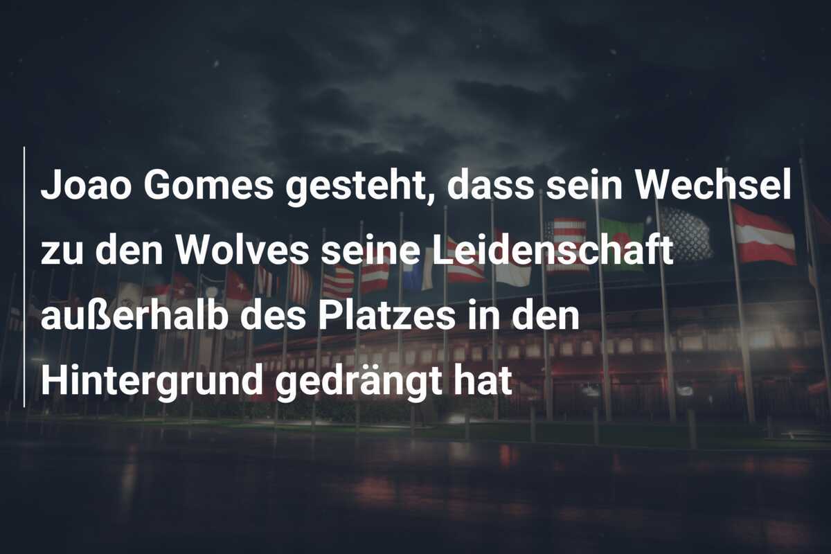 Joao Gomes gesteht, dass sein Wechsel zu den Wolves seine Leidenschaft außerhalb des Platzes in den Hintergrund gedrängt hat