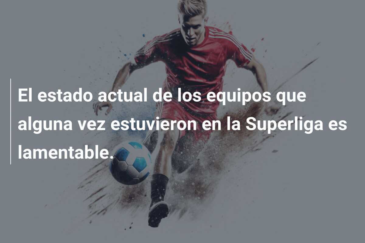 El estado actual de los equipos que alguna vez estuvieron en la Superliga es lamentable.