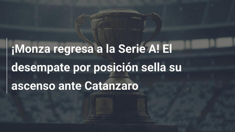 ¡Monza regresa a la Serie A! El desempate por posición sella su ascenso ante Catanzaro