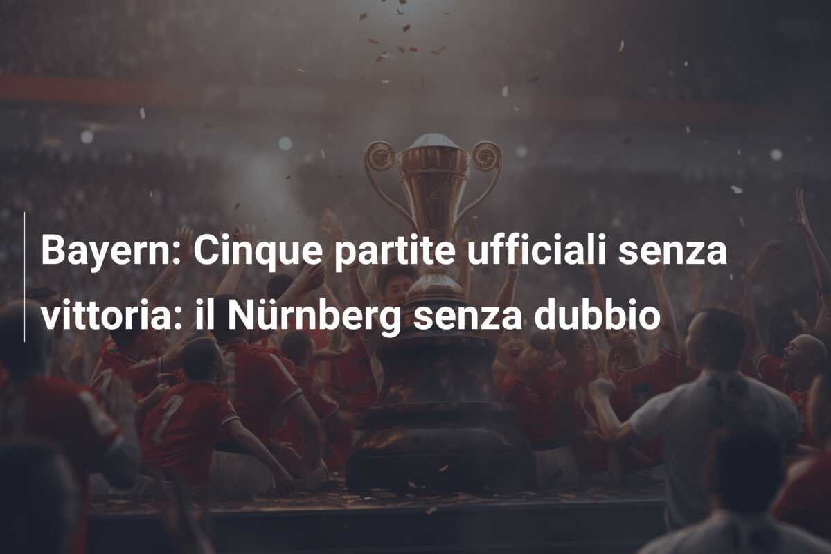 Bayern: Cinque partite ufficiali senza vittoria: il Nürnberg senza dubbio