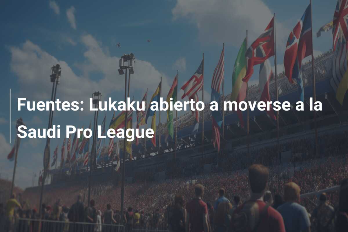 Fuentes: Lukaku abierto a moverse a la Saudi Pro League