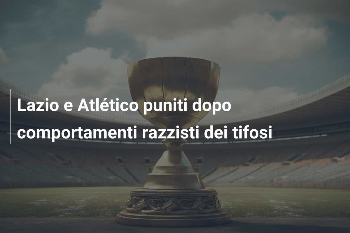 Lazio e Atlético puniti dopo comportamenti razzisti dei tifosi