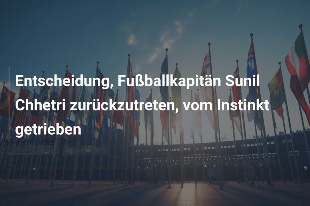 Entscheidung, Fußballkapitän Sunil Chhetri zurückzutreten, vom Instinkt getrieben