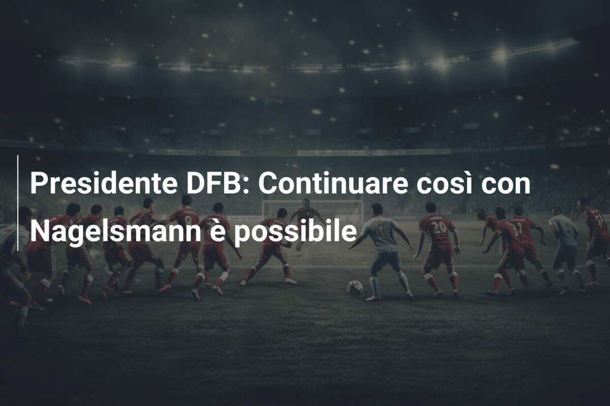 Presidente DFB: Continuare così con Nagelsmann è possibile