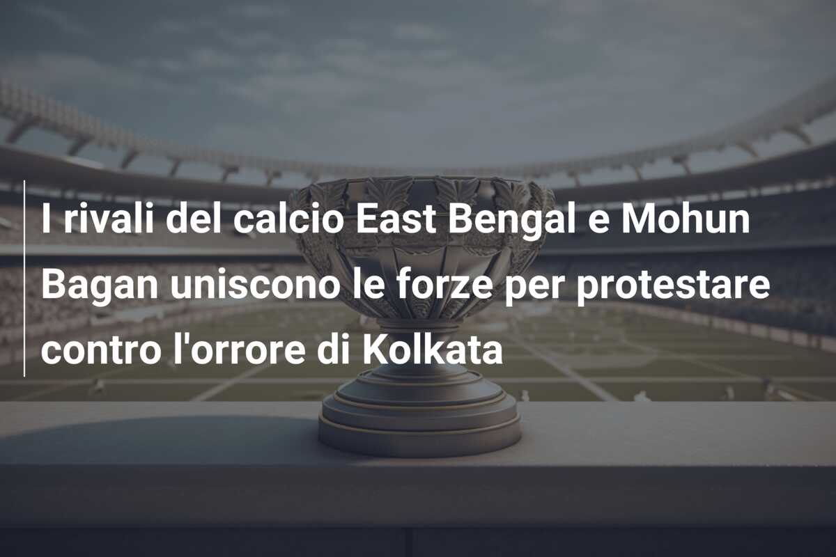 I rivali del calcio East Bengal e Mohun Bagan uniscono le forze per protestare contro l’orrore di Kolkata