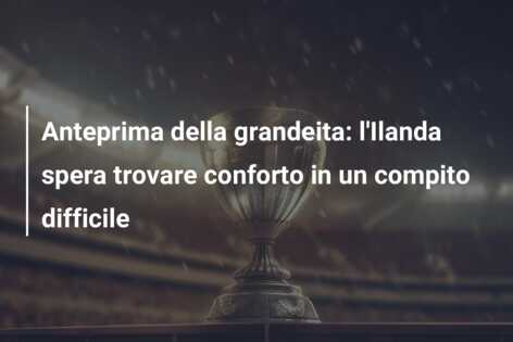 Anteprima della grandeita: l’Ilanda spera trovare conforto in un compito difficile