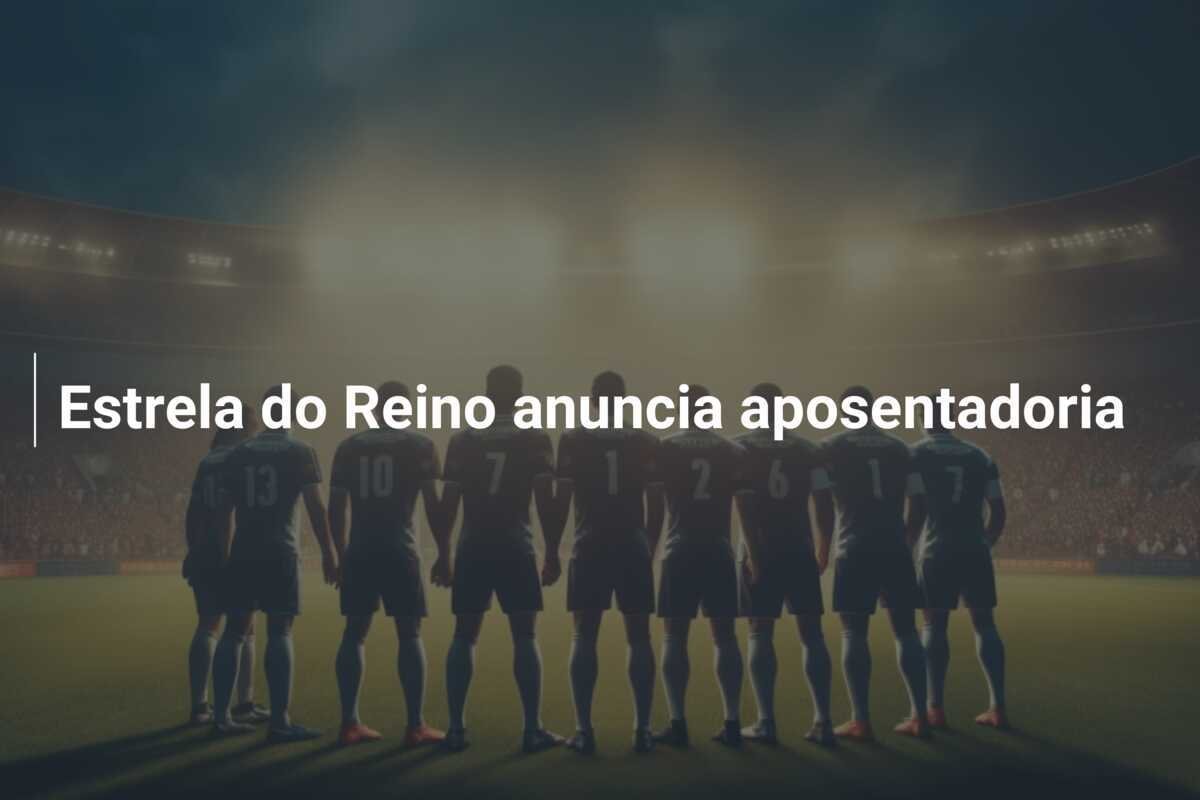 Estrela do Reino anuncia aposentadoria